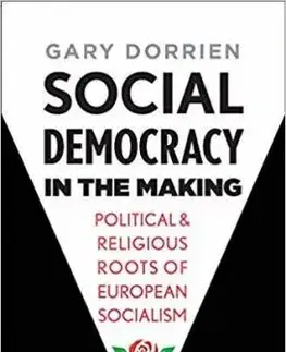 Social Democracy in the Making Political and Religious Roots of European Socialism - Gary Dorrien
