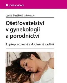 Ošetřovatelství v gynekologii a porodnictví 2., přepracované a doplněné vydání - Lenka Slezáková