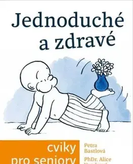 Jednoduché a zdravé cviky pro seniory - Petra Bastlová, Alice Vondrová