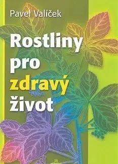 Rostliny pro zdravý život - Pavel Valíček