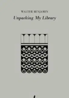 Unpacking My Library - Walter Benjamin