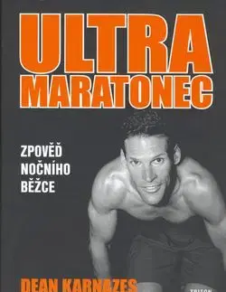 Ultramaratonec Zpověď nočního běžce - Dean Karnazes