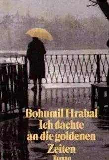 Ich Dachte an Goldenen Zeiten - Bohumil Hrabal