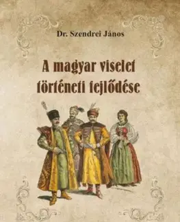 A magyar viselet történeti fejlődése - János Szendrei, Dr.