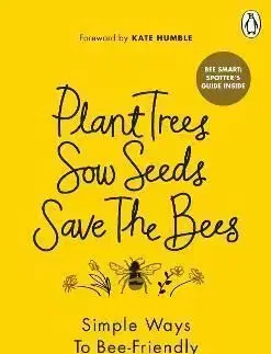 Plant Trees, Sow Seeds, Save The Bees - Nicola Bradbear
