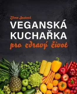 Veganská kuchařka pro zdravý život - Zdena Justová
