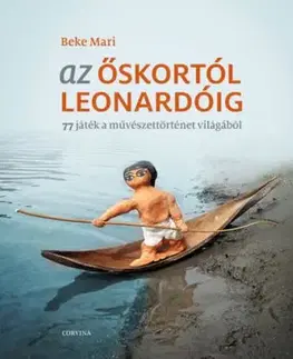 Az őskortól Leonardóig - 77 játék a művészettörténet világából - Mari Beke