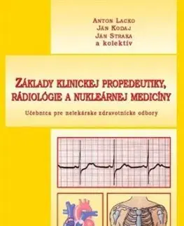 Základy klinickej propedeutiky, rádiológie a nukleárnej medicíny - Anton Lacko, Ján Kodaj, Ján Straka