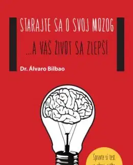 Starajte sa o svoj mozog... a váš život sa zlepší - Álvaro Bilbao