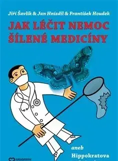 Jak léčit nemoc šílené medicíny - Jan Hnízdil, Jiří Šavlík, František Houdek