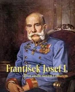 František Josef I.: Život císaře slovem i obrazem, 2. vydání - Juliana Weitlaner