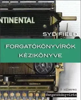 Forgatókönyvírók kézikönyve - A sikeres forgatókönyvírás gyakorlati lépései - Field Syd
