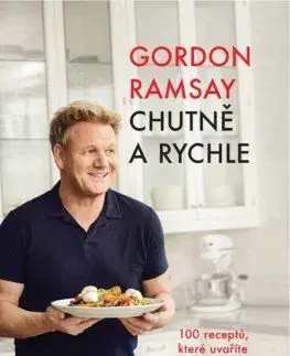 Chutně a rychle - 100 receptů, které uvaříte do 30 minut - Gordon Ramsay