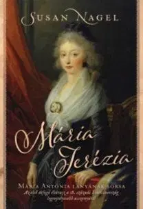 Mária Terézia - Mária Antónia lányának sorsa - Susan Nagel