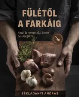 Fülétől a farkáig - Hazai és nemzetközi ételek belsőségekből - András Szkladányi