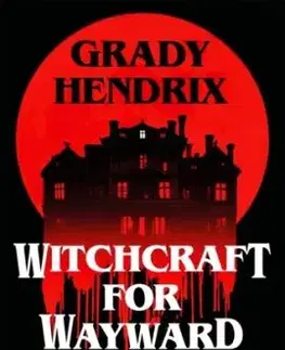 Witchcraft for Wayward Girls - Grady Hendrix