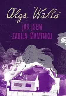 Jak jsem zabila maminku - Olga Walló