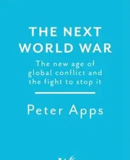 The Next World War: The new age of global conflict and the fight to stop it - Peter Apps