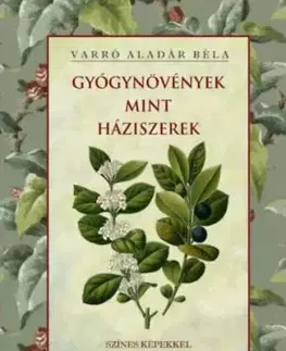 Gyógynövények mint háziszerek - Aladár Béla Varró
