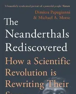 The Neanderthals Rediscovered - Dimitra Papagianni, Michael A. Morse