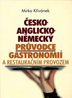 Česko-anglicko-německý průvodce gastronomií a restauračním provozem - Mirko Křivánek