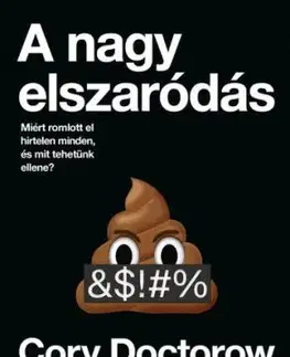 A nagy elszaródás: Miért romlott el hirtelen minden, és mit tehetünk ellene? - Cory Doctorow