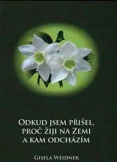 Odkud jsem přišel, proč žiji na Zemi a k - Gisela Weidner
