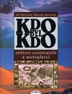 Kdo byl kdo Světoví cestovatelé a mořeplavci - Jiří Martínek, Miloslav Martínek