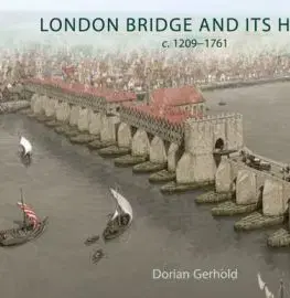 London Bridge and its Houses, c. 1209-1761 - Dorian Gerhold
