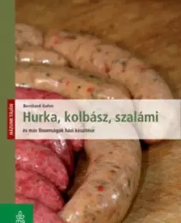 Hurka, kolbász, szalámi és más finomságok házi készítése - Házunk táján (új kiadás) - Bernhard Gahm