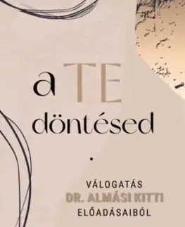 A Te döntésed - Válogatás dr. Almási Kitti előadásaiból - Kitti Almási