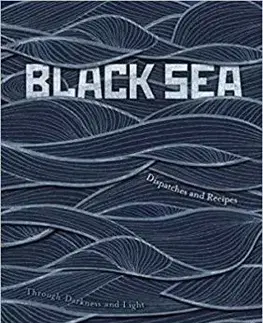 Black Sea: Dispatches and Recipes, Through Darkness and Light - Caroline Eden