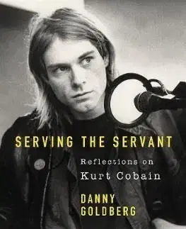 Serving The Servant - Remembering Kurt Cobain - Danny Goldberg