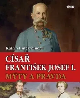 Císař František Josef I. - Mýty a pravda - Katrin Unterreiner
