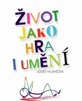Život jako hra i umění - Josef Hlavička