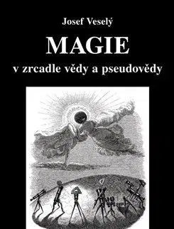 Magie v zrcadle vědy a pseudovědy - Josef Veselý
