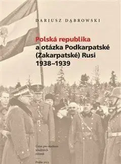 Polská republika a otázka Podkarpatské (Zakarpatské) Rusi 1938-1939 - Dariusz Dabrowski