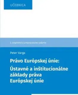 Právo Európskej únie: Ústavné a inštitucionálne základy práva Európskej únie 2. vydanie - Peter Varga