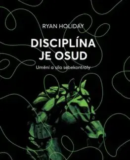 Disciplína je osud - Umění a síla sebekontroly - Ryan Holiday