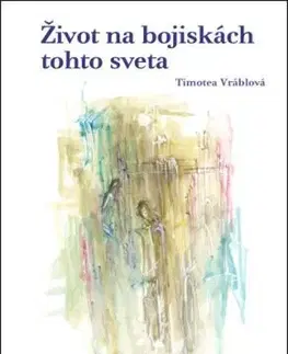 Život na bojiskách tohto sveta (Reflexie k téme každodennosti v slovenskej tvorbe 16. – 17. storočia) - Timotea Vráblová