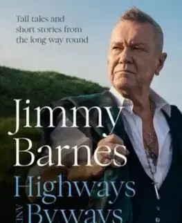 Highways and Byways: Tall tales and short stories from the long way round from Australian rock legend & bestselling author of WORKING CLASS BOY, WORKING CLASS MAN & KILLING TIME - Jimmy Barnes