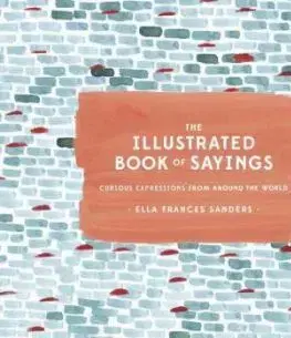 The Illustrated Book of Sayings - Ella Frances Sanders