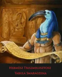 Hermész Triszmegisztosz - Tabula Smaragdina - A titkos csodaszer - A titkos csodaszer - A hermetikus tan titkos műve