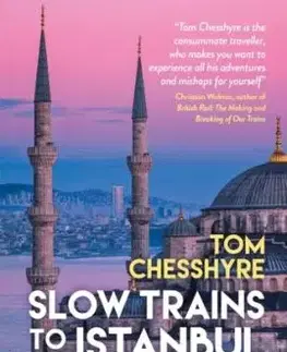 Slow Trains to Istanbul - Tom Chesshyre