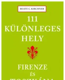 111 különleges hely - Firenze és Toszkána - Beate C. Kirchner
