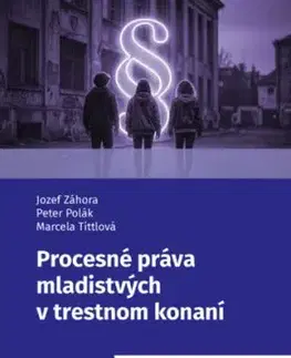 Procesné práva mladistvých v trestnom konaní - Jozef Záhora, Peter Polák, Marcela Tittlová