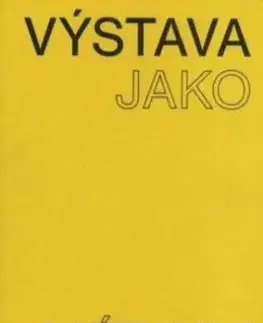 Výstava jako médium. České umění 1957–1999 - Pavlína Morganová