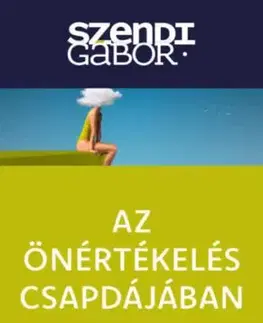 Az önértékelés csapdájában - új kiadás - Hogyan engedd el az önhibáztató gondolatokat? - Gábor Szendi