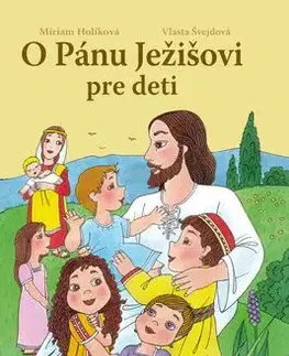O Pánu Ježišovi pre deti - Vlasta Švejdová, Miriam Holíková