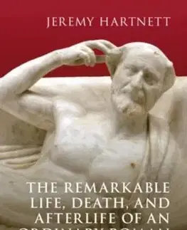 The Remarkable Life, Death, and Afterlife of an Ordinary Roman - Jeremy Hartnett